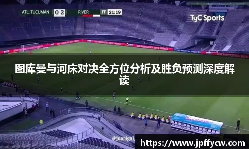 图库曼与河床对决全方位分析及胜负预测深度解读